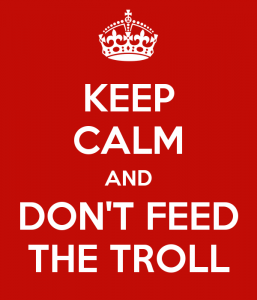 Keep calm and don’t feed the troll